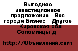 Выгодное инвестиционное предложение - Все города Бизнес » Другое   . Кировская обл.,Соломинцы д.